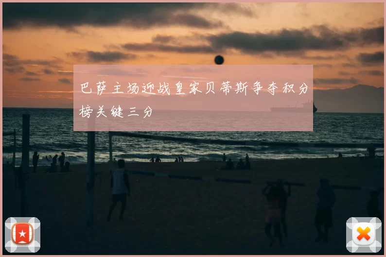 巴萨主场迎战皇家贝蒂斯争夺积分榜关键三分