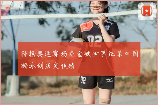 孙杨奥运赛场夺金破世界纪录中国游泳创历史佳绩